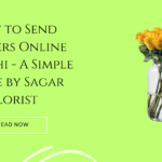 How to Send Flowers Online in Delhi – A Simple Guide by Sagar Florist