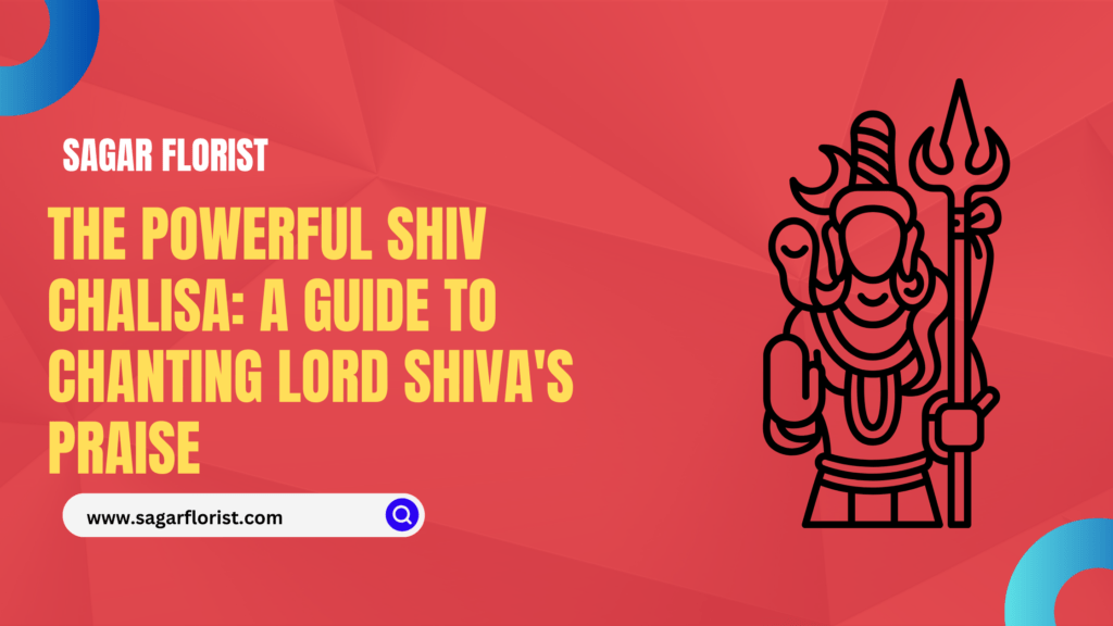 Shiva Call The Powerful Shiv Chalisa: A Guide to Chanting Lord Shiva's SAGAR FLORIST